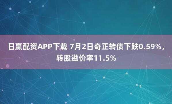 日赢配资APP下载 7月2日奇正转债下跌0.59%，转股溢价率11.5%