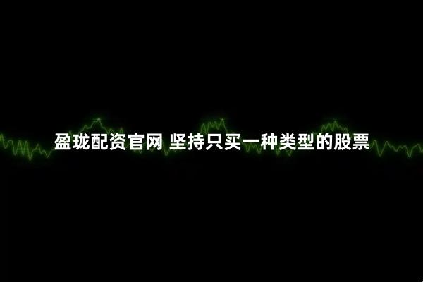 盈珑配资官网 坚持只买一种类型的股票