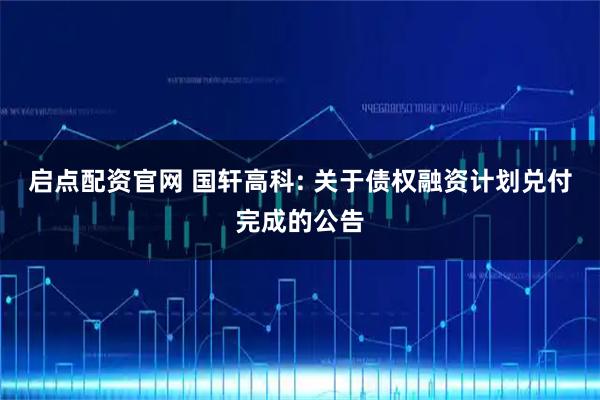 启点配资官网 国轩高科: 关于债权融资计划兑付完成的公告